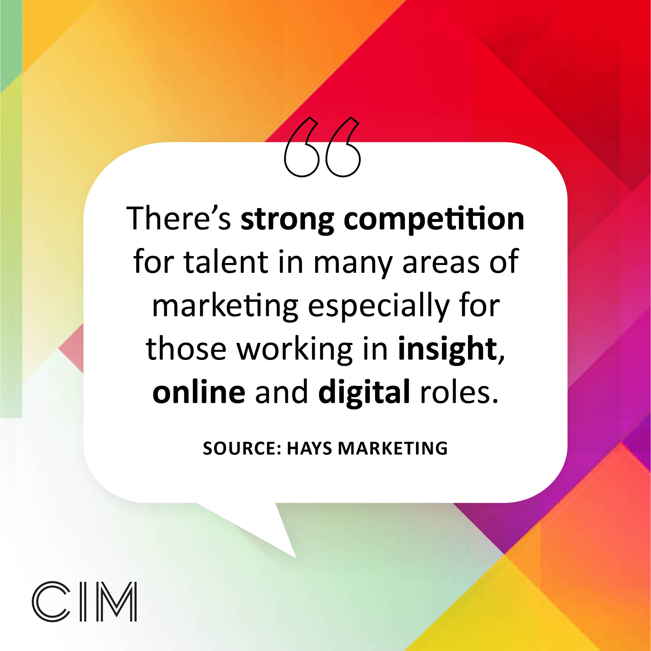 There's strong competition for talent in many areas of marketing, especially for those working in insight, online and digital roles