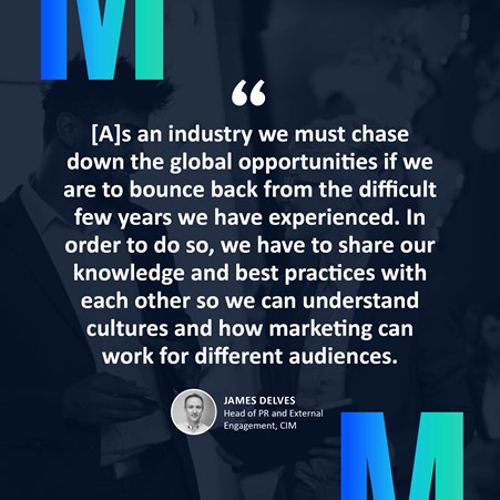 In article quote: As an industry we must chase down the global opportunities if we are to bounce back from the difficult few years we have experienced. In order to do so, we have to share our knowledge and best practices with each other so we can understand cultures and how marketing can work for different audiences - James Delves.