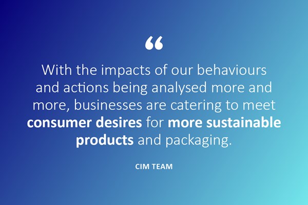 With the impacts of our behaviours and actions being analysed more and more, businesses are catering to meet consumer desires for more sustainable products and packaging.